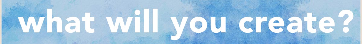 What Will You Create?