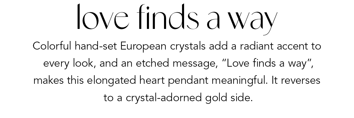 Love Finds A Way - Colorful hand-set European crystals add a radiant accent to every look, and an etched message, "Love finds a way", makes this elongated heart pendant meaningful. It reverses to a crystal-adorned gold side. - Shop Now