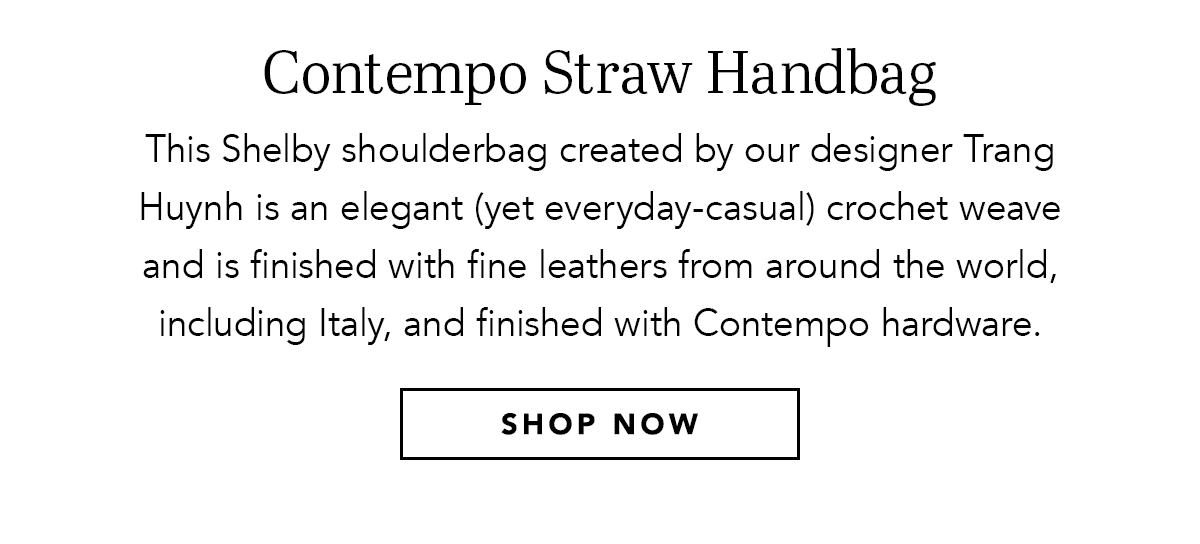 Contempo Straw Handbag - This Shelby Shoulderbag created by our designer Trang Huynh is an elegant (yet everyday-casual) crochet weave and is finished with the fine leathers from around the world, including Italy, and finished with Contempo hardware. - Shop Now