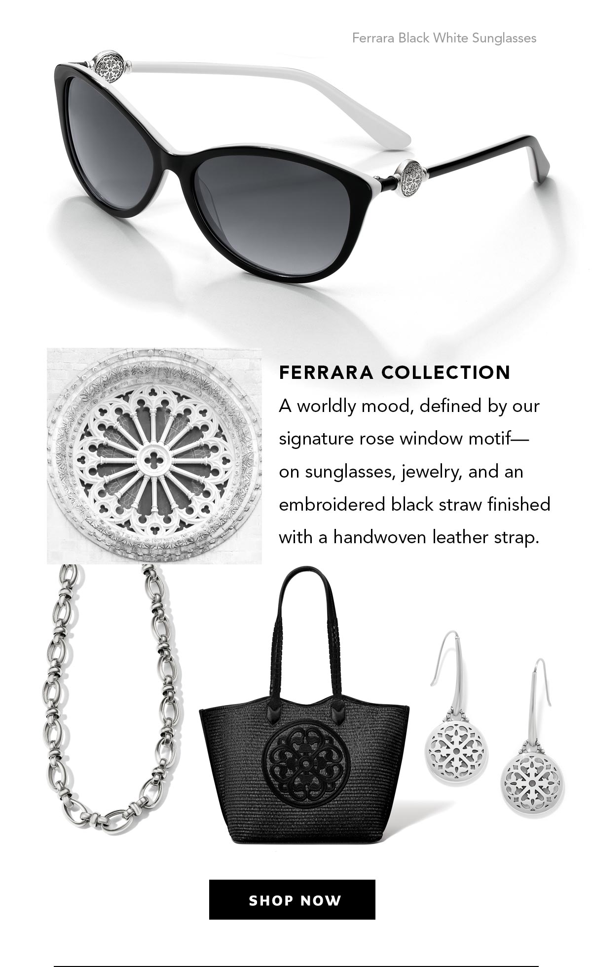 Ferrara Collection - A worldly mood, defined by our signature rose window motif - on sunglasses, jewelry, and an embroidered black straw finished with a handwoven leather strap. - Shop Now