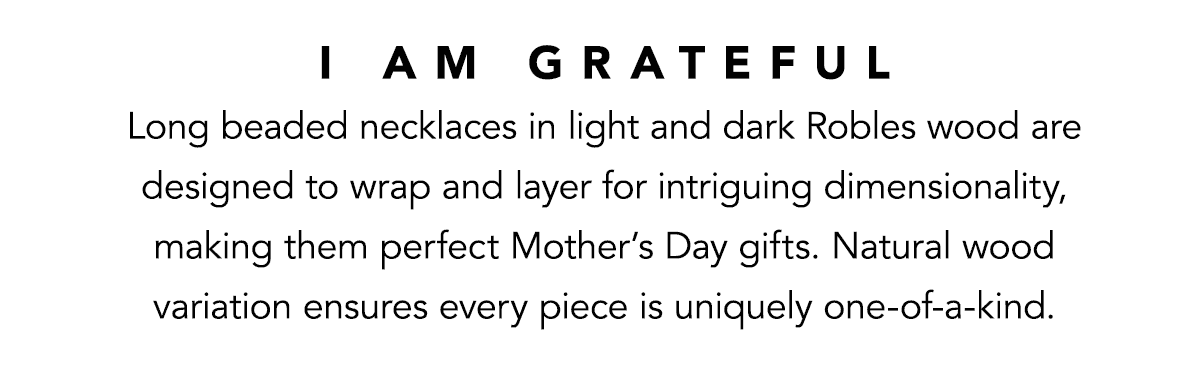 I Am Grateful - Long beaded necklaces in light and dark Robles wood are designed to wrap and layer for intriguing dimensionality, making them perfect Mother's Day gifts. Natural wood variation ensures every piece is uniquely one-of-a-kind. - Shop Now
