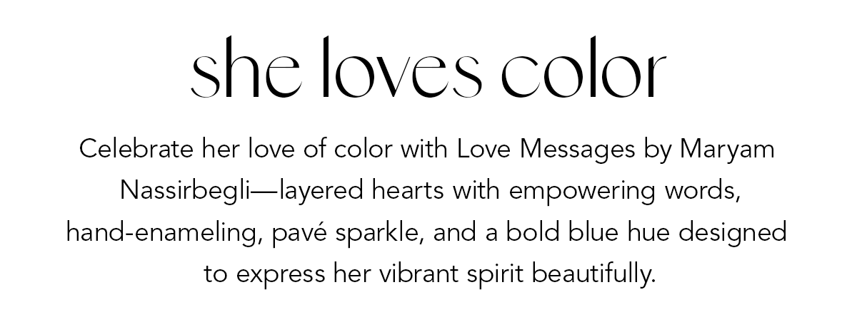 She Loves Color - Celebrate her love of color with Love Messages by Maryam Nassirbegli - layered hearts with empowering words, hand-enameling, pave sparkle, and a bold blue hue designed to express her vibrant spirit beautifully. - Shop Now