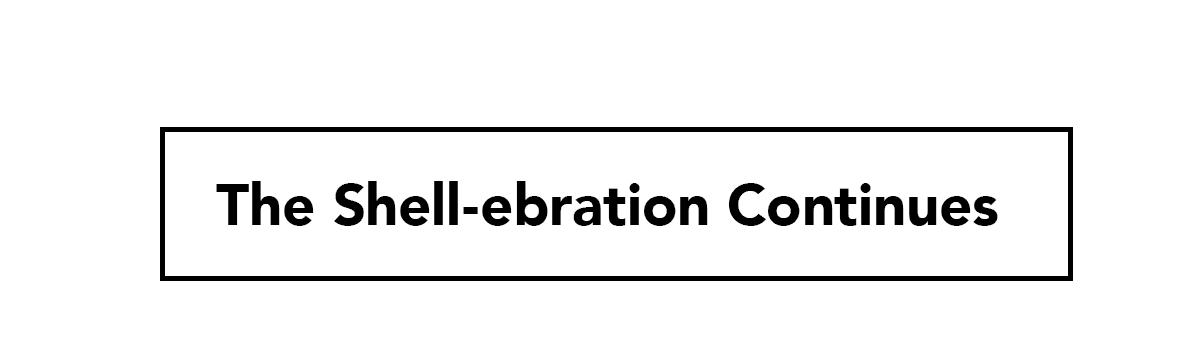 The Shell-ebration Continues
