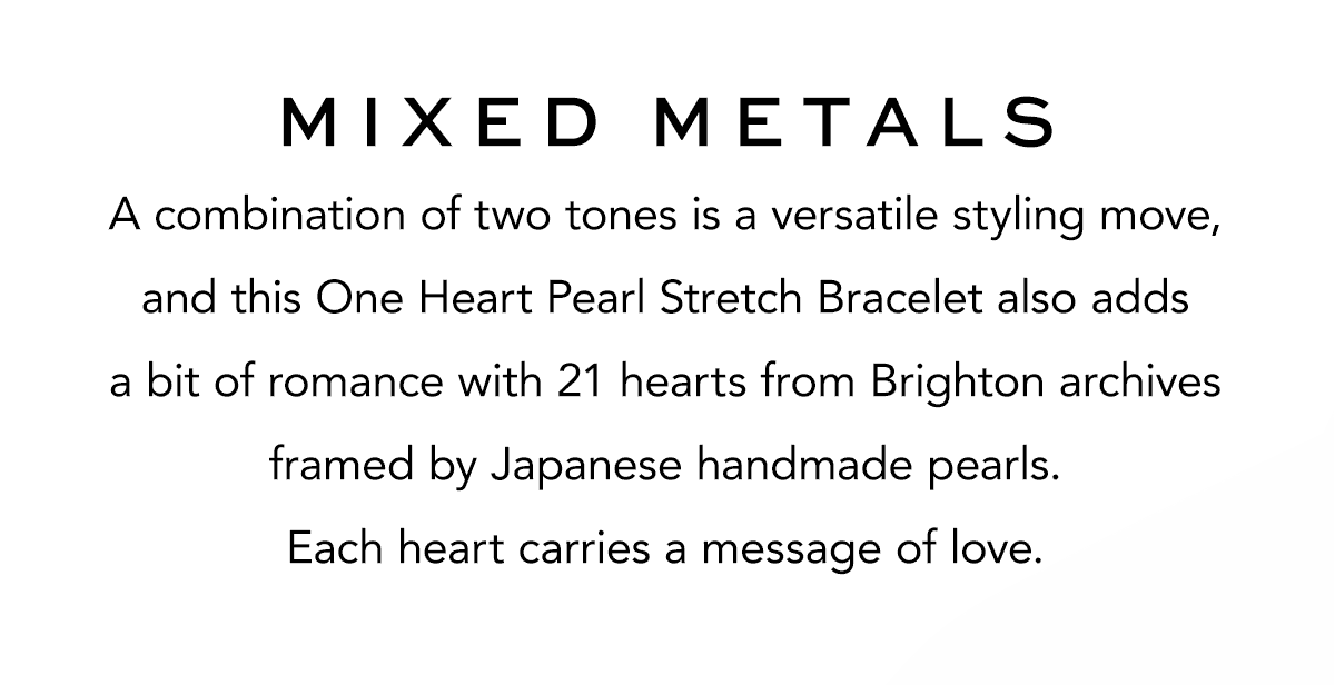 Mixed Metals - A combination of two tones is a versatile styling move, and this One Heart Pearl Stretch Bracelet also adds a bit of romance with twenty-one hearts from Brighton archives framed by Japanese handmade pearls. Each heart carries a message of love. - Shop Now