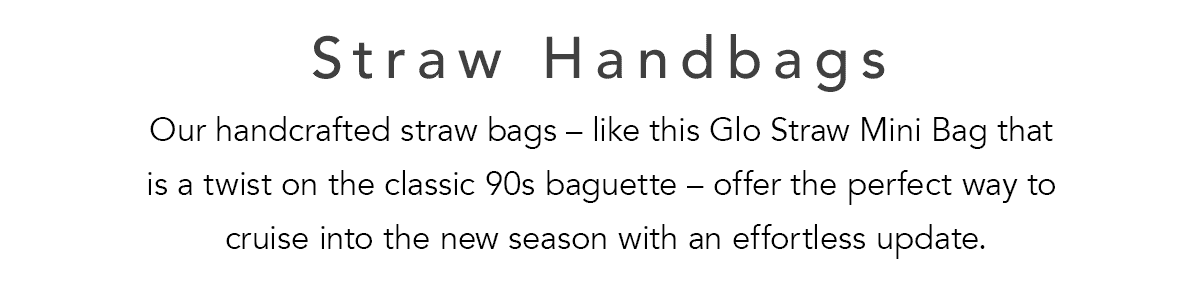 Straw Handbags - Our handcrafted straw bags - like this Glo Straw Mini Bag that is a twist on the classic nineties baguette - offer the perfect way to cruise into the new season with an effortless update. - Shop Now