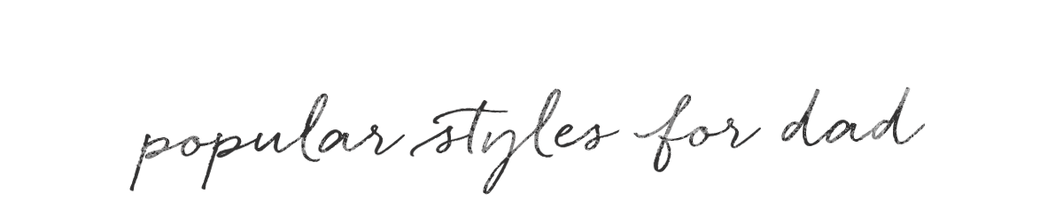 Popular Styles For Dad
