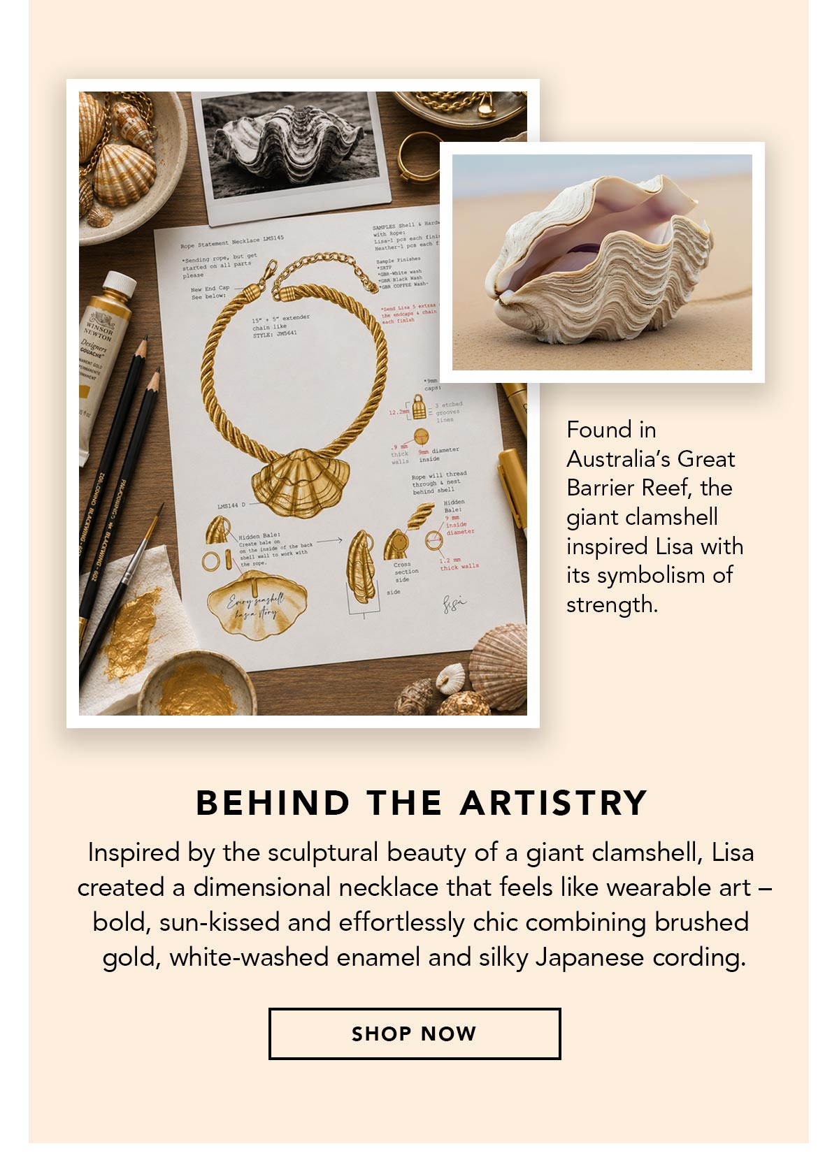 Behind The Artistry - Found in Australia's Great Barrier Reef, the giant clamshell inspired Lisa with its symbolism of strength. Inspired by the sculptural beauty of a giant clamshell, Lisa created a dimensional necklace that feels like wearable art - bold, sun-kissed and effortlessly chic combining brushed gold, white-washed enamel and silky Japanese cording. - Shop Now