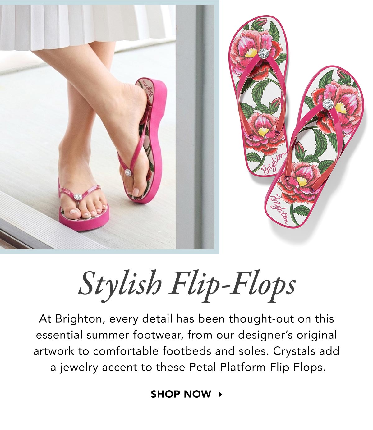 Stylish Flip-Flops - At Brighton, every detail has been thought-out on this essential summer footwear, from our designer's original artwork to comfortable footbeds and soles. Crystals add a jewelry accent to these Petal Platform Flip Flops. - Shop Now