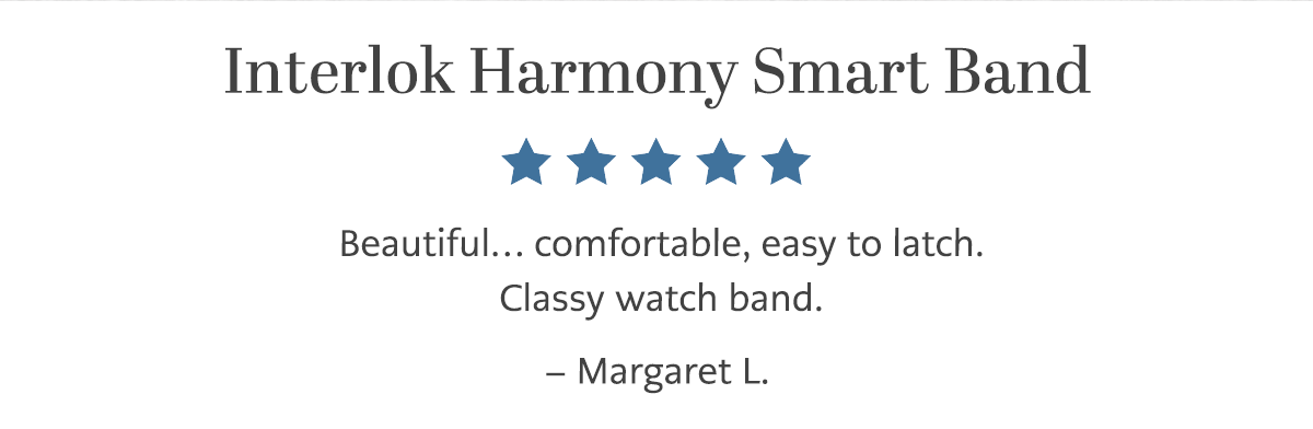 Interlok Harmony Smart Band - Beautiful... comfortable, easy to latch. Classy watch band. - Margaret L. - Shop Now