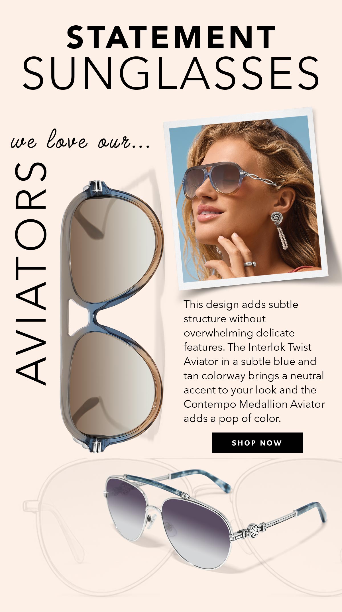 Statement Sunglasses - We Love Our Aviators - This design adds subtle structure without overwhelming delicate features. The Interlok Twist Aviator in a subtle blue and tan colorway brings a neutral accent to your look and the Contempo Medallion Aviator adds a pop of color. - Shop Now