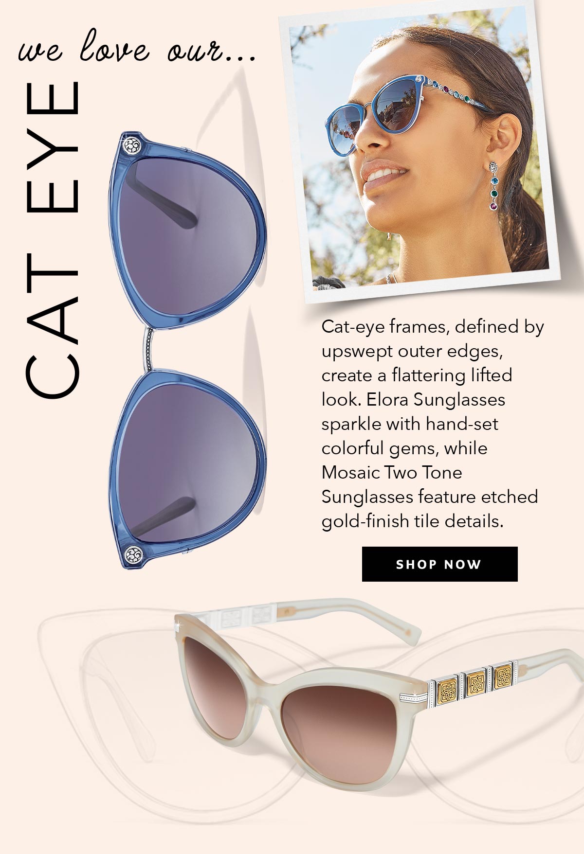 We Love Our Cat Eye - Cat-eye frames, defined by upswept outer edges, create a flattering lifted look. Elora Sunglasses sparkle with hand-set colorful gems, while Mosaic Two Tone Sunglasses feature etched gold-finish tile details. - Shop Now