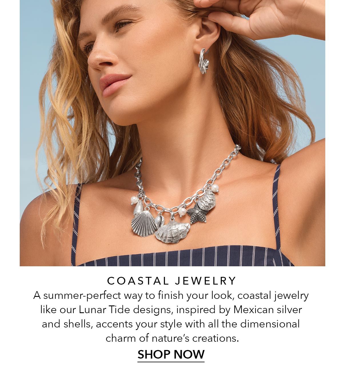 Coastal Jewelry - A summer-perfect way to finish your look, coastal jewelry like our Lunar Tide designs, inspired by Mexican silver and shells, accents your style with all the dimensional charm of nature's creations. - Shop Now