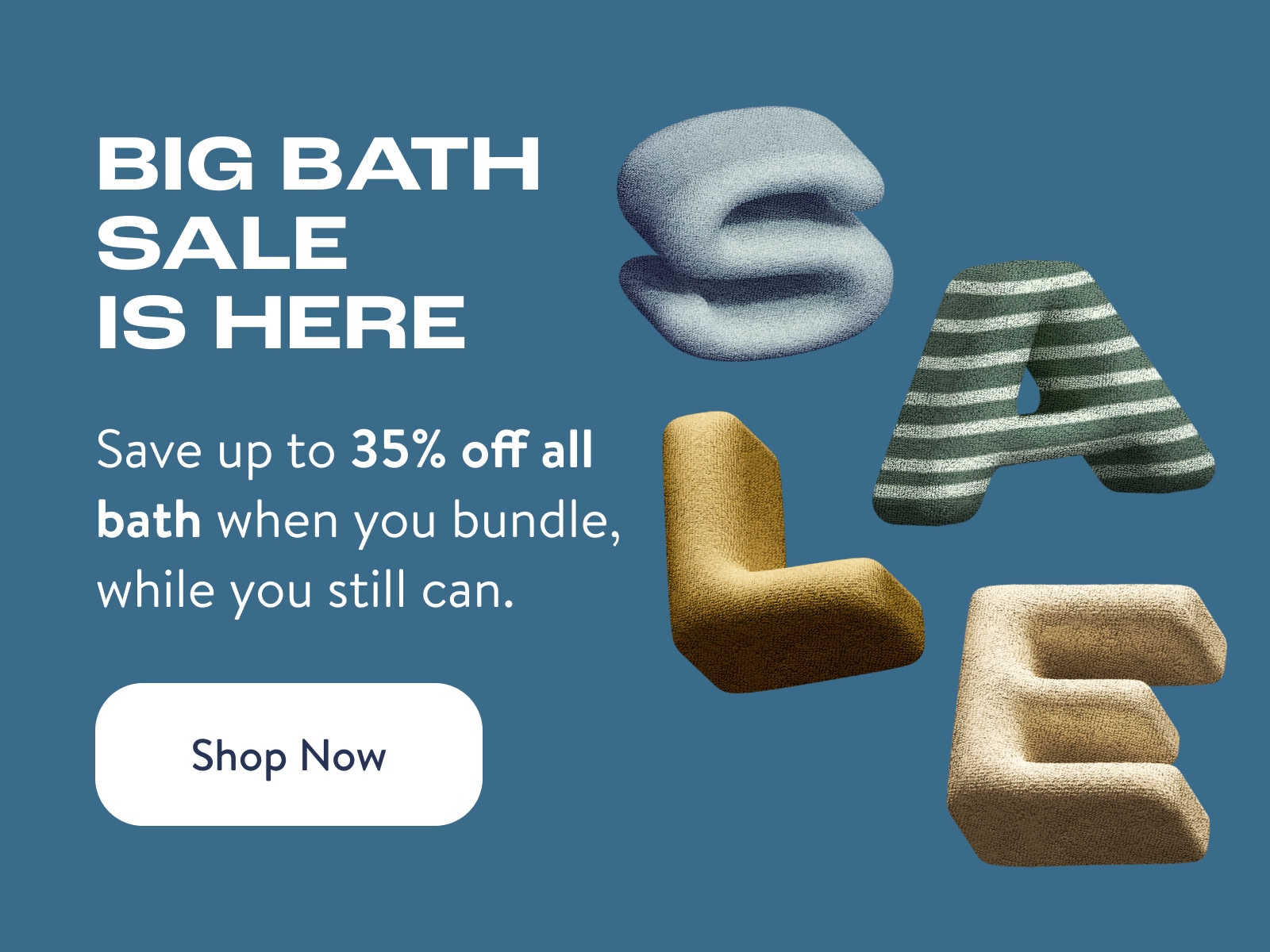 Big bath sale is here. Save up to 35% off all bath when you bundle, while you still can. Shop now. 
