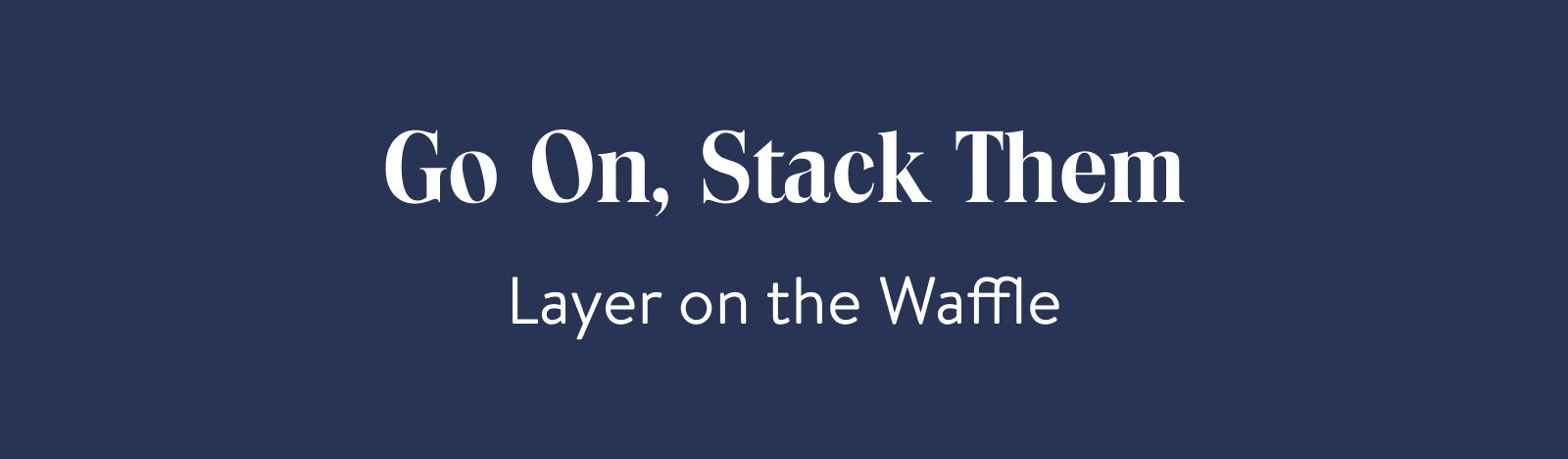 Go On, Stack Them