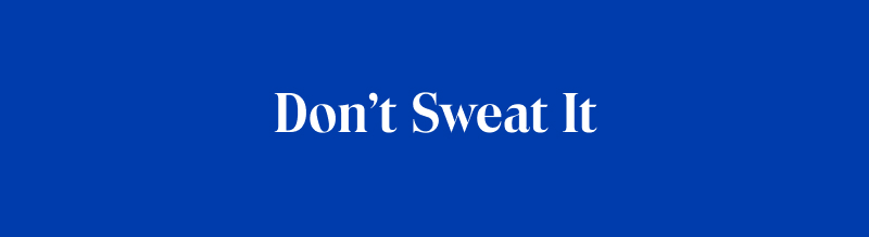 Don't Sweat It Don't Sweat It