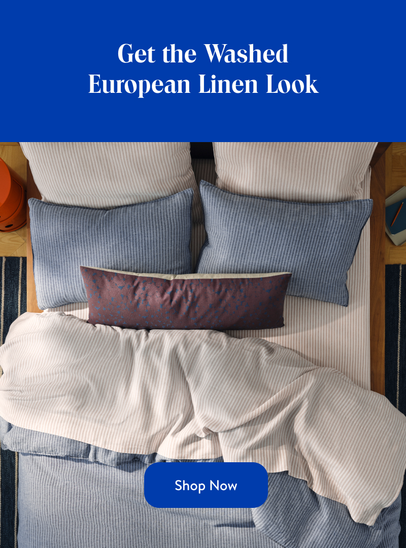 Get the Washed European Linen Look. Shop Now. Get the Washed European Linen Look. Shop Now.