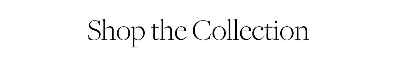 Shop the Collection Shop the Collection