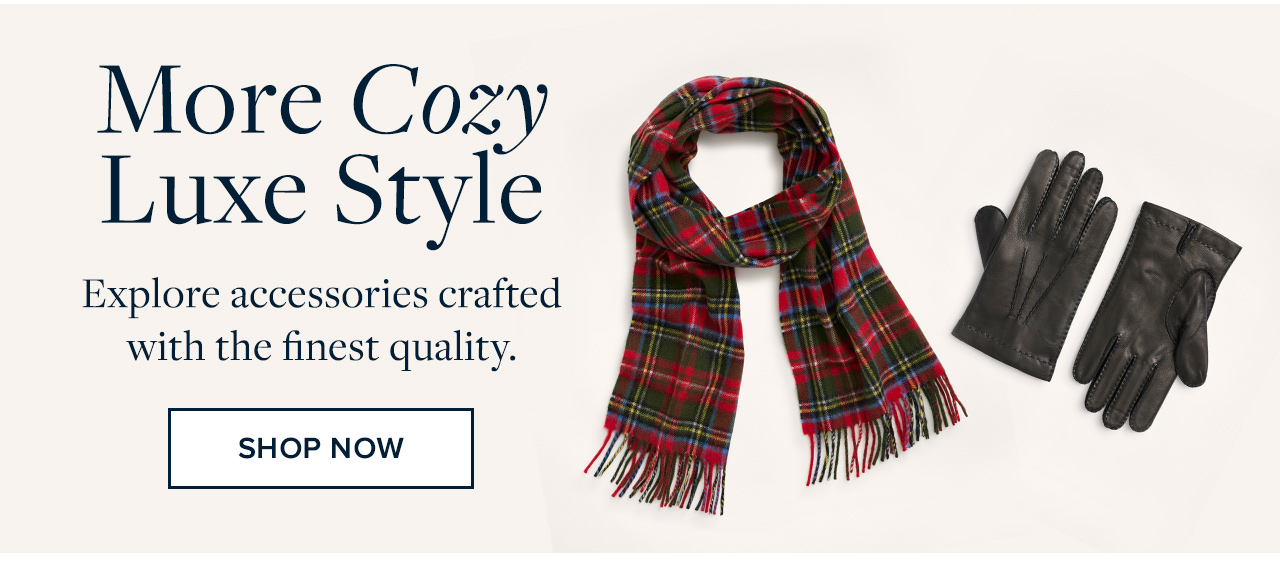 More Cozy Luxe Style | Explore accessories crafted with the finest quality. | Shop Now More Cozy Luxe Style | Explore accessories crafted with the finest quality. | Shop Now