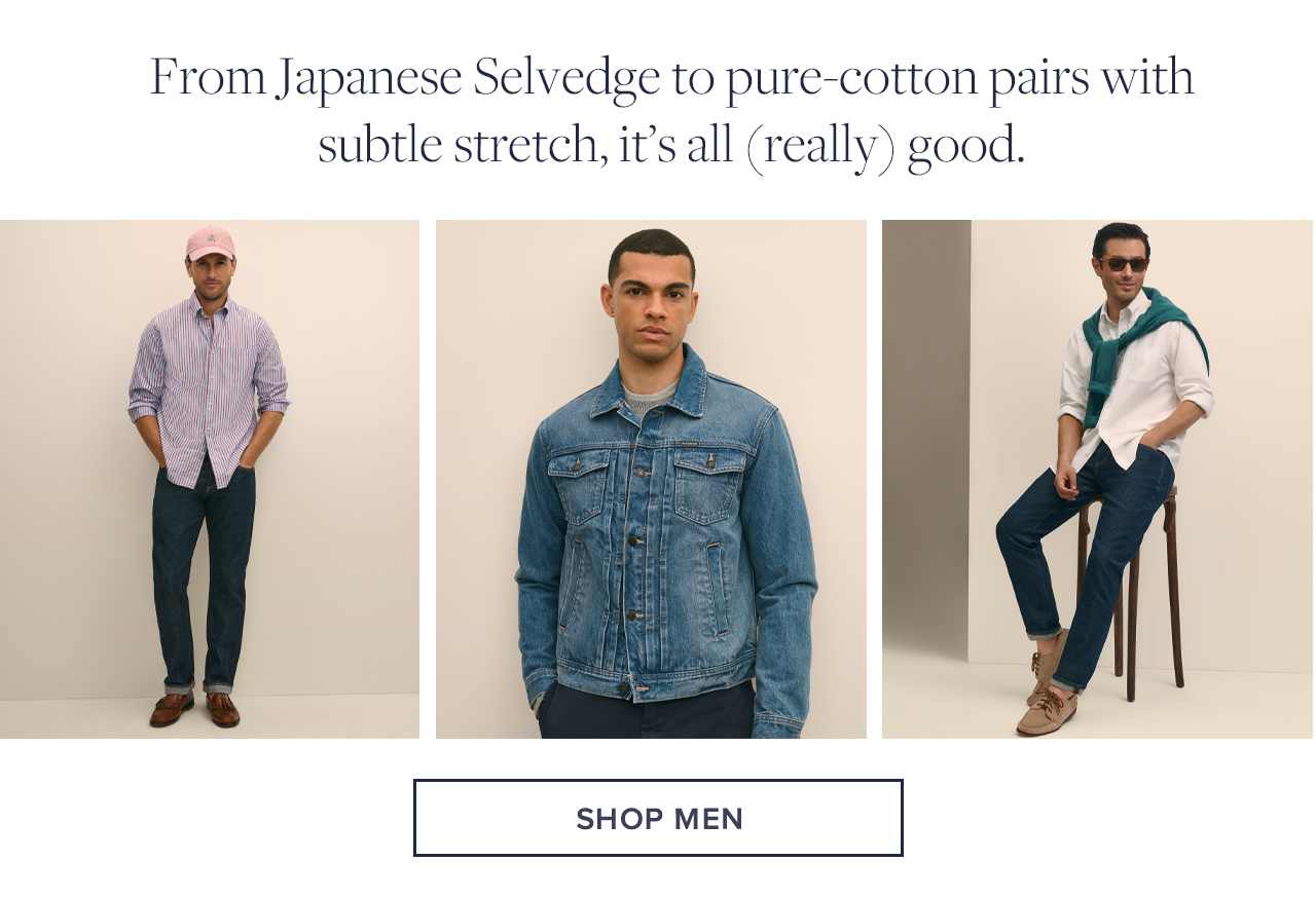 From Japanese Selvedge to pure-cotton pairs with subtle stretch, it's all (really) good. | Shop Men