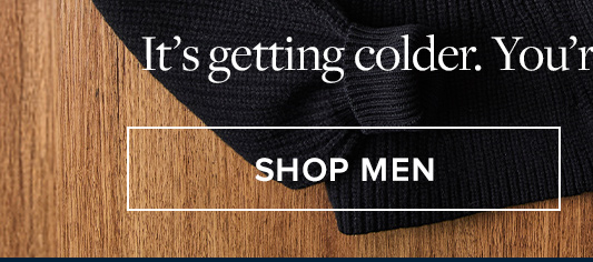 It's getting colder. You're getting warmer. | Shop Men