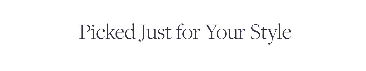 Picked Just for Your Style