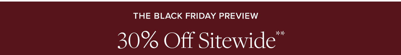 The Black Friday Preview 30% Off Sitewide The Black Friday Preview 30% Off Sitewide