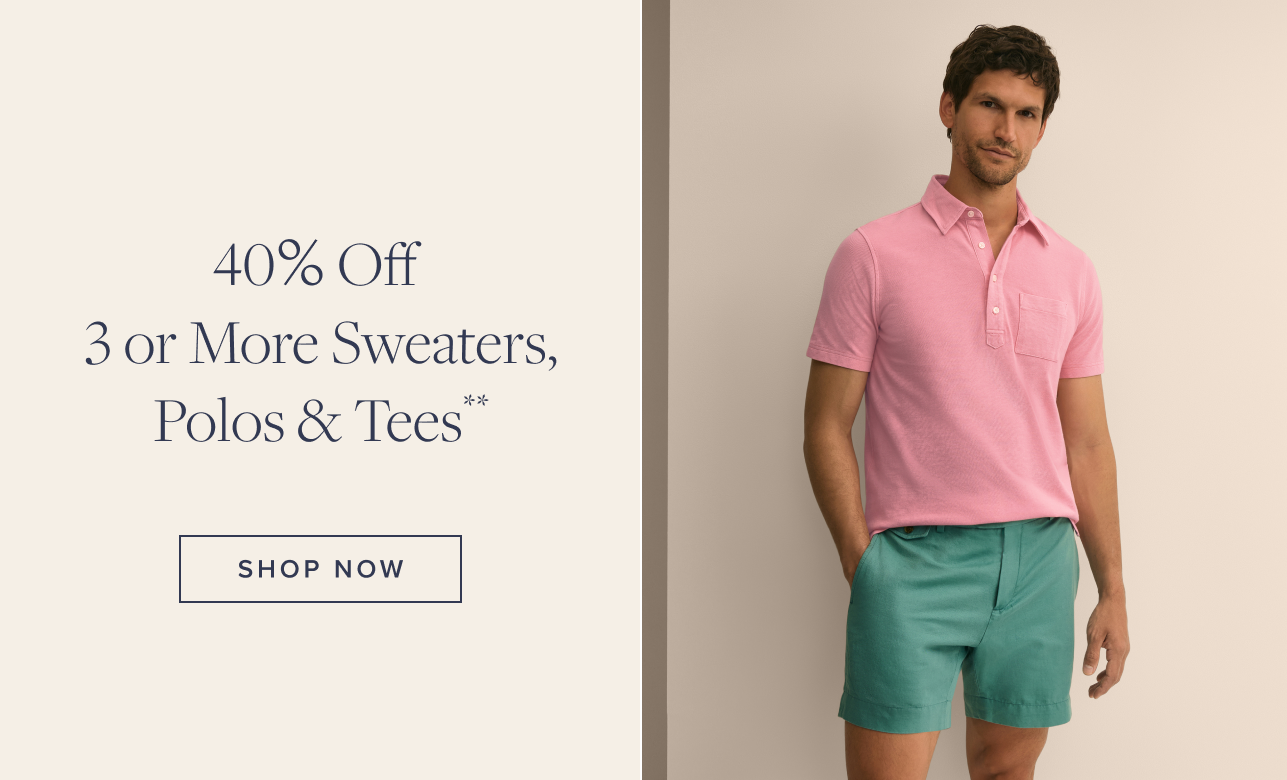 40% Off 3 or More Sweaters, Polos and Tees Shop Now