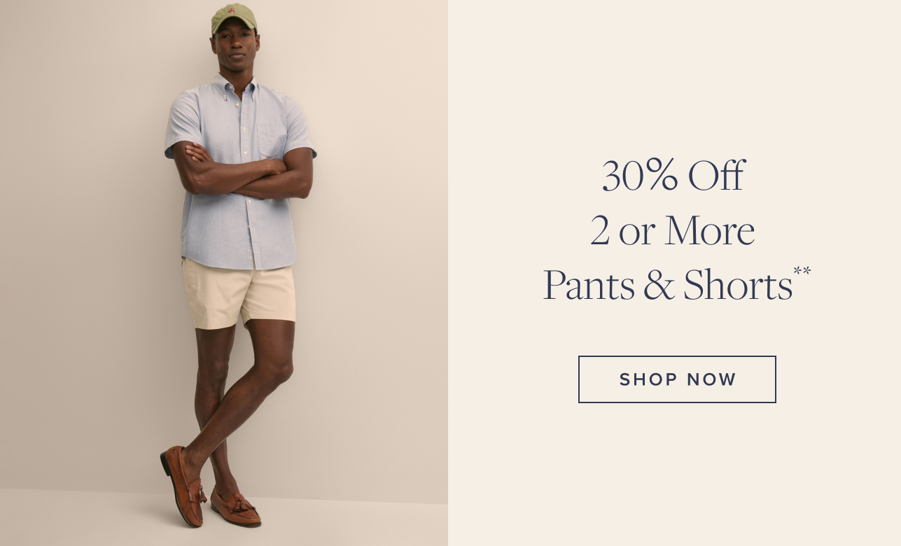 30% Off 2 or More Pants and Shorts Shop Now