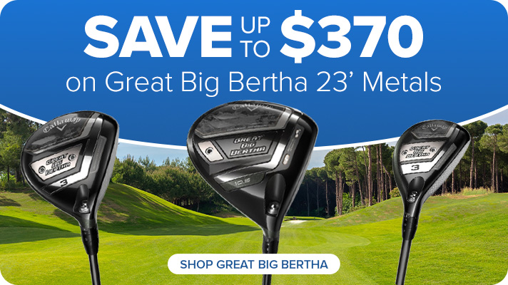 Save Up to $370 on Callaway Great Big Bertha '23 Metals