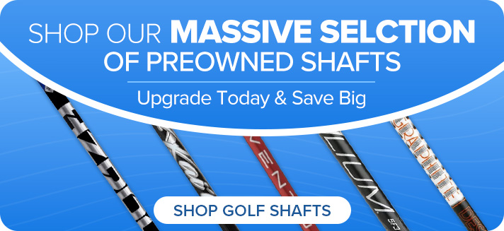 Shop Our Massive Selection of Preowned Shafts Sub copy: Upgrade Today & Save Big (20% auto-apply promo)
