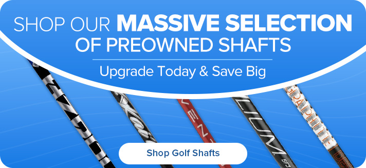 Shop Our Massive Selection of Preowned Shafts Sub copy: Upgrade Today & Save Big (20% auto-apply promo)