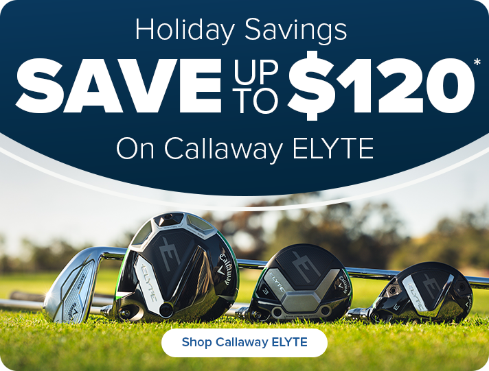 Holiday Savings on Callaway Elyte Family - Save up to $120