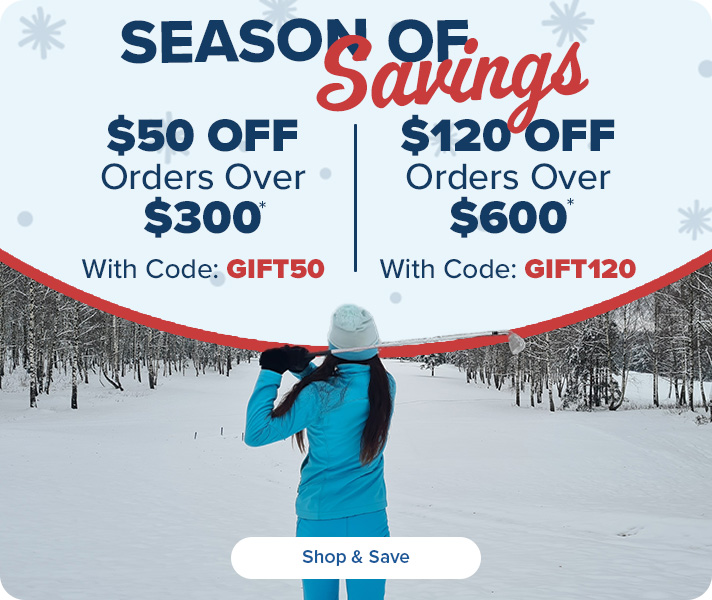 Season of Savings - $50 Off Orders $300 or More with Code: GIFT50 or $120 Off Orders $600 or More with Code: GIFT120