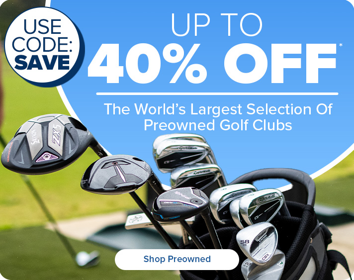 The World's Largest Selection of Preowned Golf Clubs Up To 40% Off with code: SAVE