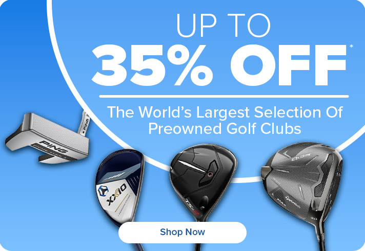 Up To 35% Off The World's Largest Selection of Preowned Clubs