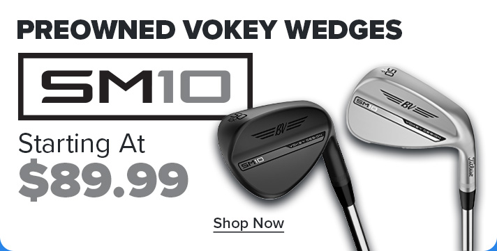 Preowned Vokey SM10 Wedges - Starting at $89.99
