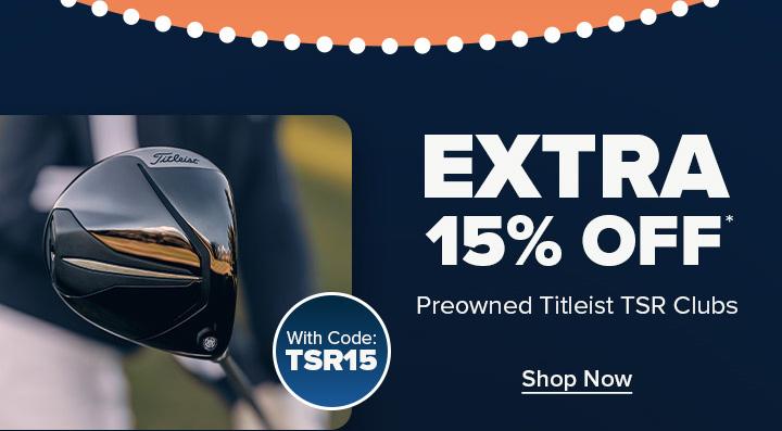 15% Off Preowned Titleist TSR Clubs with Code: TSR15