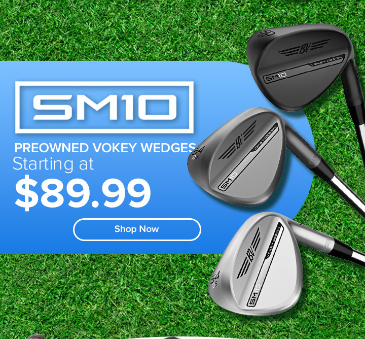 Preowned Vokey SM10 Wedges - Starting at $89.99