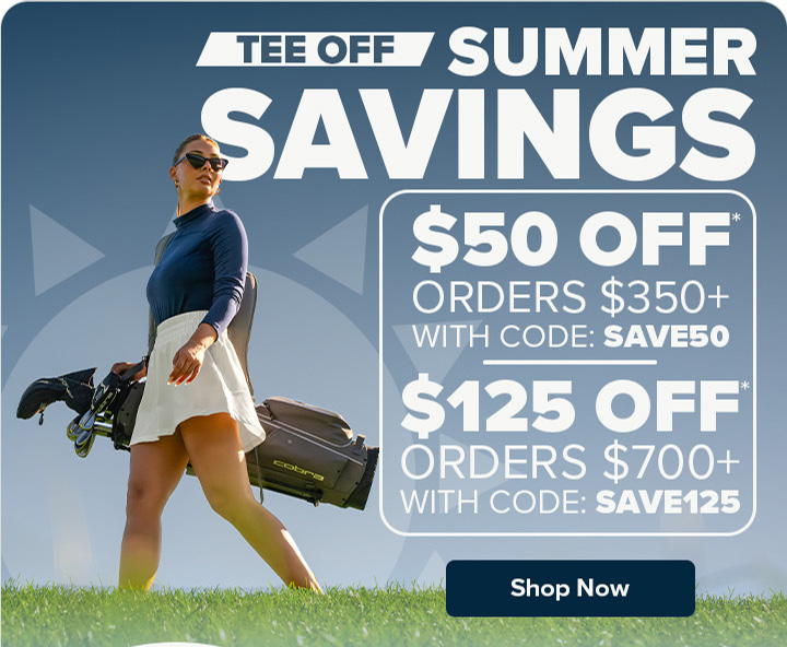 Tee Off Summer Savings - $50 Off Order $350+ with code: SAVE50 or $125 Off Orders $700+ with code: SAVE125