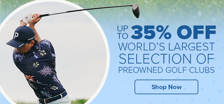 Up to 35% Off The World's Largest Selection of Preowned Clubs