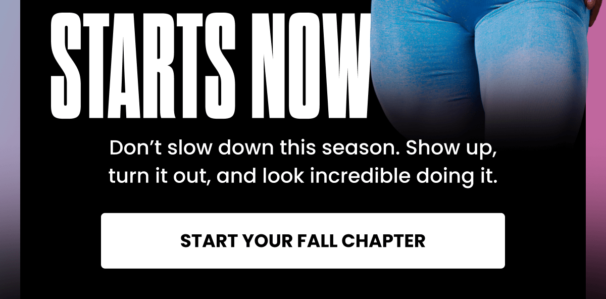 YOUR STRONGEST CHAPTER STARTS NOW - Don’t slow down this season. Show up, turn it out, and look incredible doing it. | START YOUR FALL CHAPTER