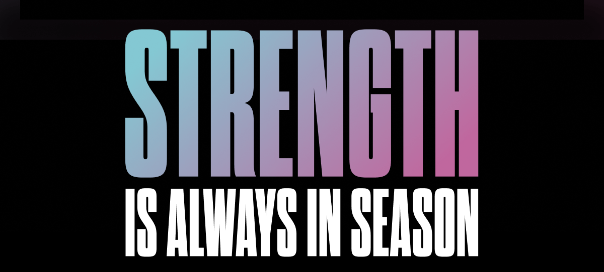 STRENGTH IS ALWAYS IN SEASON