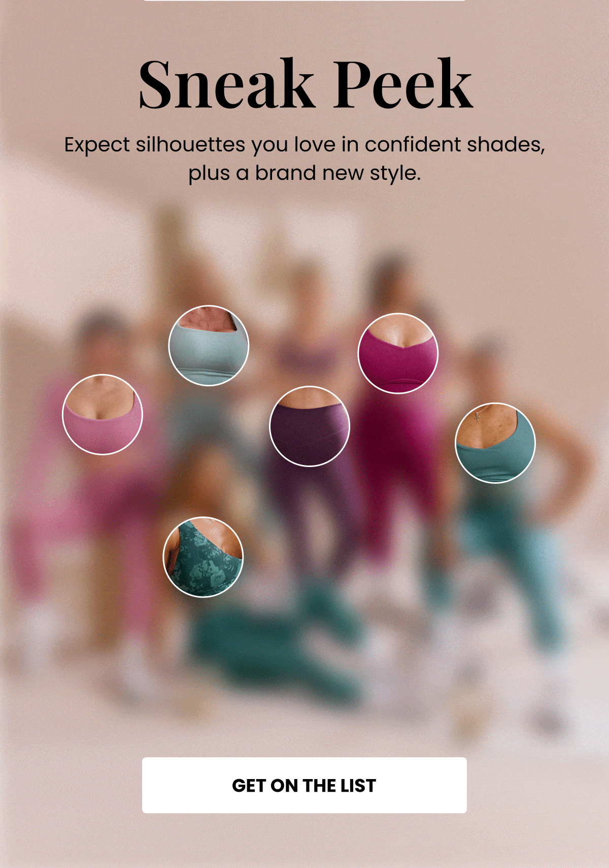 Sneak Peek - Expect silhouettes you love in confident shades, plus a brand new style. | GET ON THE LIST 