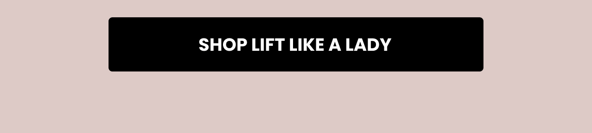 SHOP LIFT LIKE A LADY