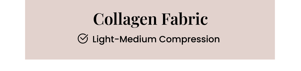 Collagen Fabric: - Light-Medium Compression
