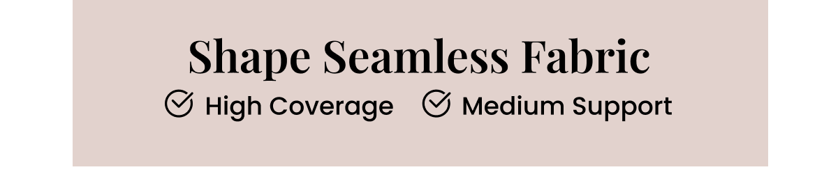 Shape Seamless Fabric: - High Coverage - Medium Support