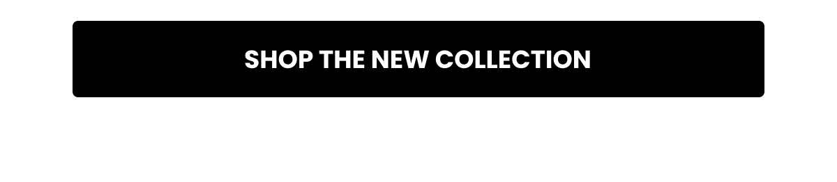 SHOP THE NEW COLLECTION