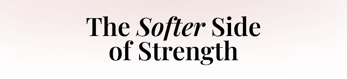 The Softer Side of Strength