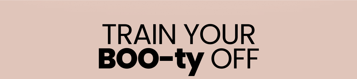 Train Your Boo-ty Off
