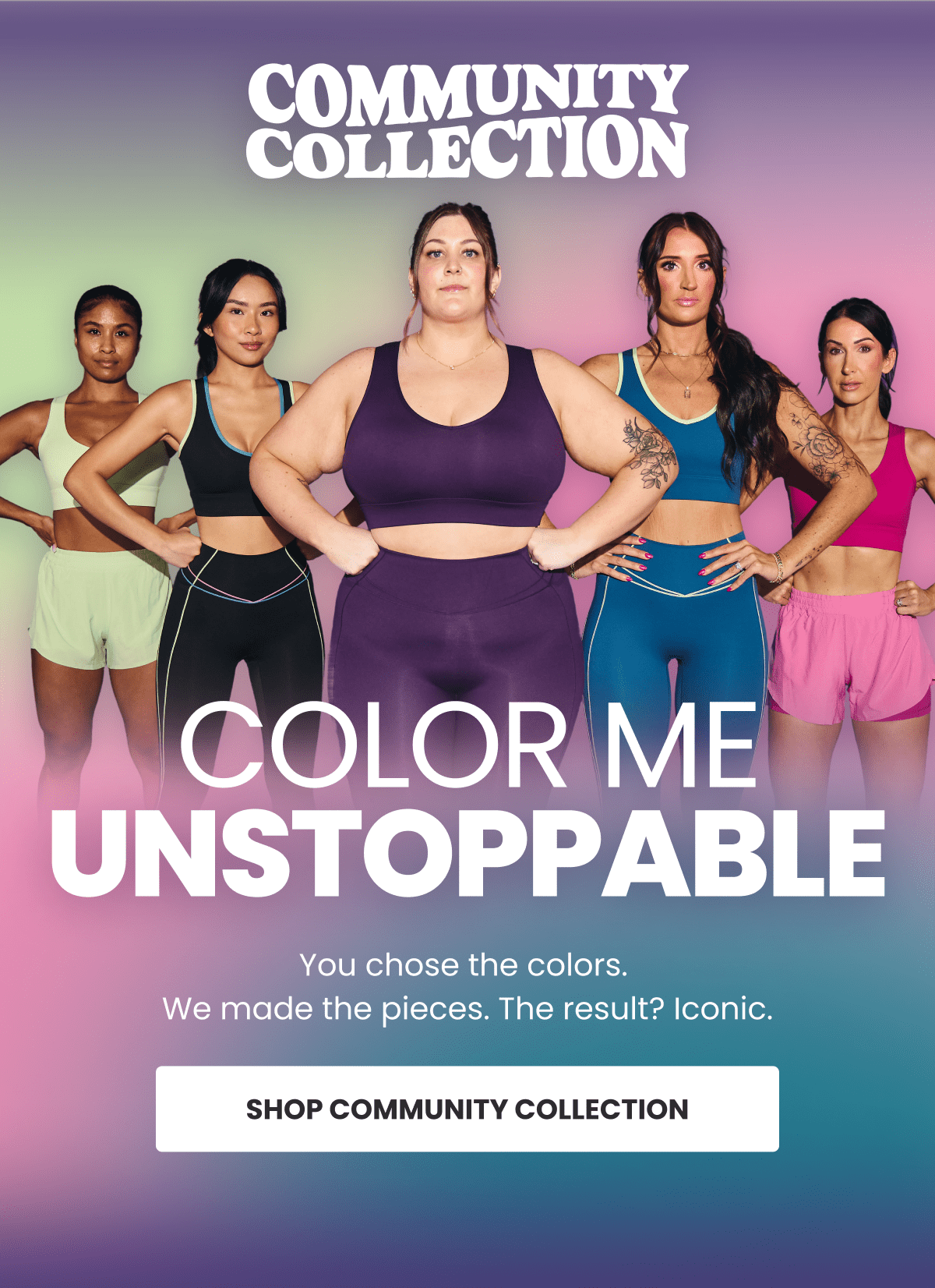 Community Collection | Color Me Unstoppable | You chose the colors. We made the pieces. The result? Iconic. | Shop Community Collection